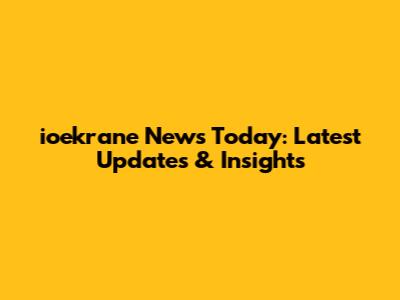 ioekrane News Today: Latest Updates & Insights