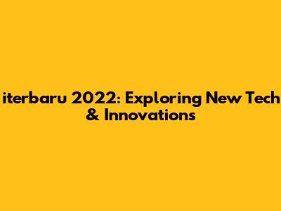 iterbaru 2022: Exploring New Tech & Innovations