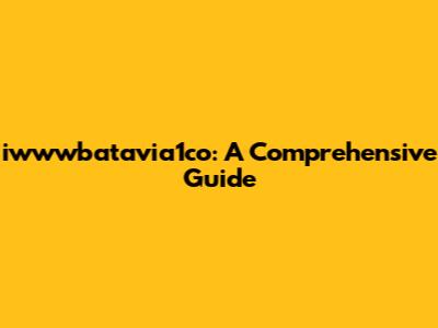 iwwwbatavia1co: A Comprehensive Guide