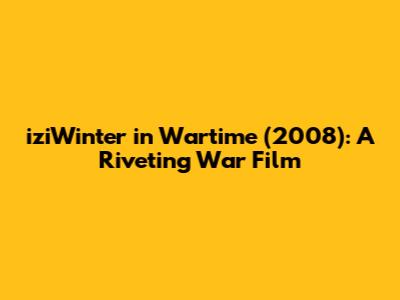 iziWinter in Wartime (2008): A Riveting War Film