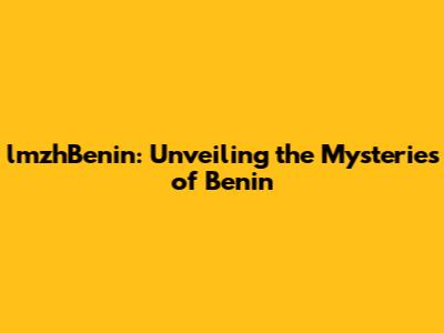 lmzhBenin: Unveiling the Mysteries of Benin