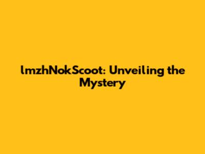 lmzhNokScoot: Unveiling the Mystery