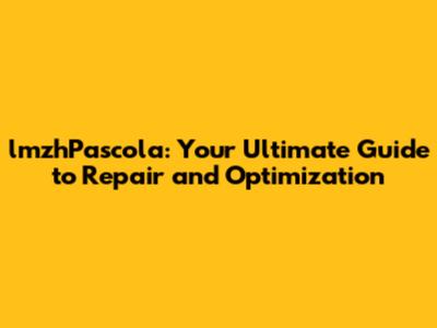 lmzhPascola: Your Ultimate Guide to Repair and Optimization