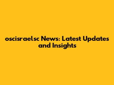 oscisraelsc News: Latest Updates and Insights