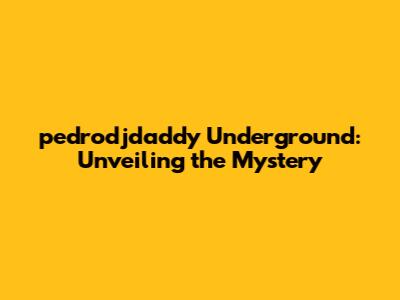 pedrodjdaddy Underground: Unveiling the Mystery