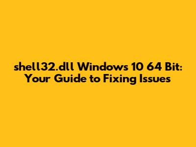 shell32.dll Windows 10 64 Bit: Your Guide to Fixing Issues