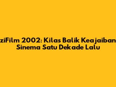 ziFilm 2002: Kilas Balik Keajaiban Sinema Satu Dekade Lalu