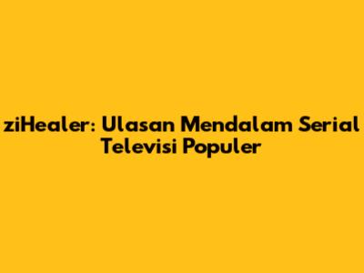 ziHealer: Ulasan Mendalam Serial Televisi Populer