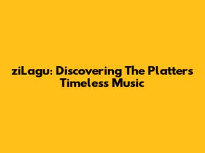 ziLagu: Discovering The Platters' Timeless Music
