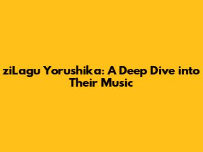 ziLagu Yorushika: A Deep Dive into Their Music